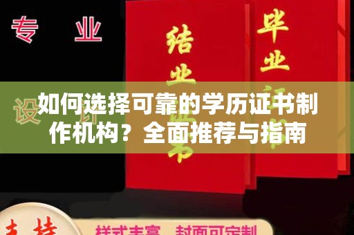福鼎如何选择可靠的学历证书制作机构？全面推荐与指南
